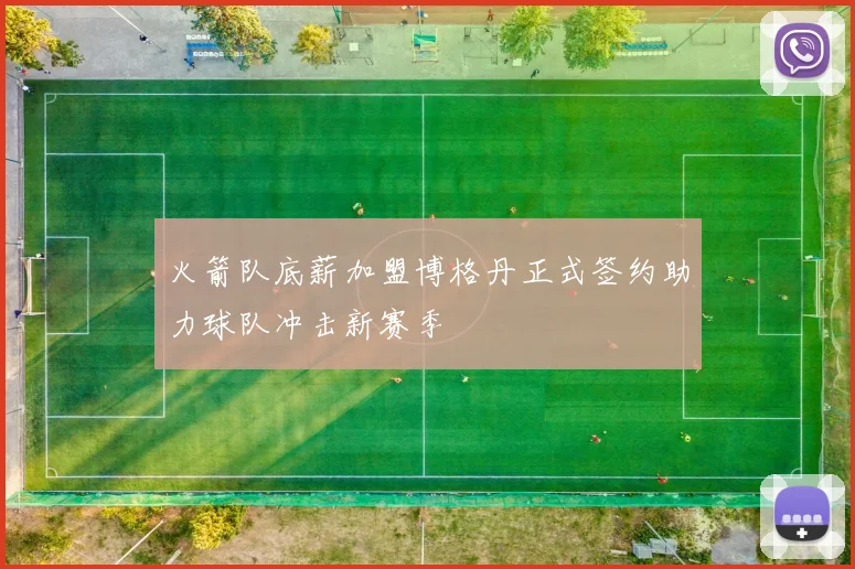 火箭队底薪加盟博格丹正式签约助力球队冲击新赛季